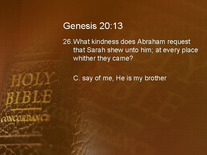 Genesis 20: 13 26. What kindness does Abraham request that Sarah shew unto him;