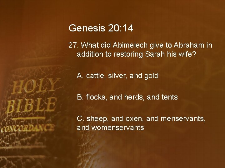 Genesis 20: 14 27. What did Abimelech give to Abraham in addition to restoring
