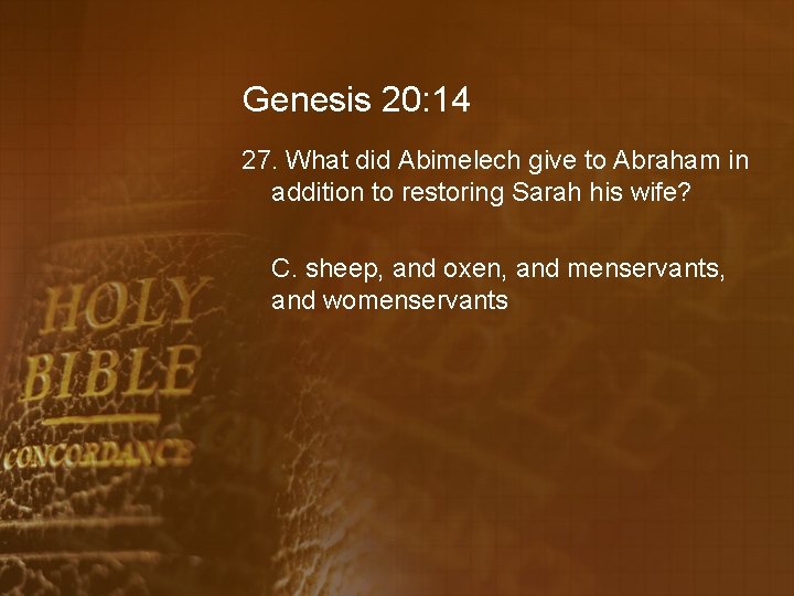 Genesis 20: 14 27. What did Abimelech give to Abraham in addition to restoring