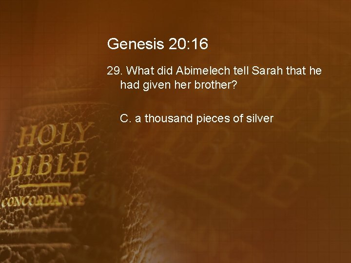 Genesis 20: 16 29. What did Abimelech tell Sarah that he had given her