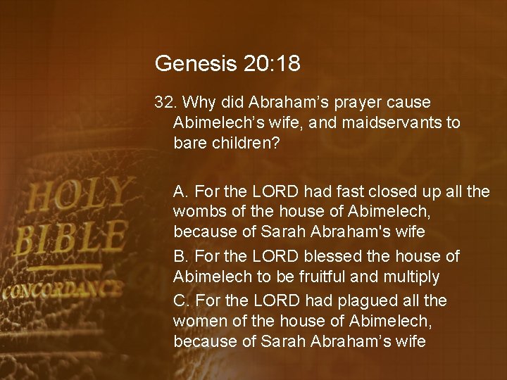 Genesis 20: 18 32. Why did Abraham’s prayer cause Abimelech’s wife, and maidservants to
