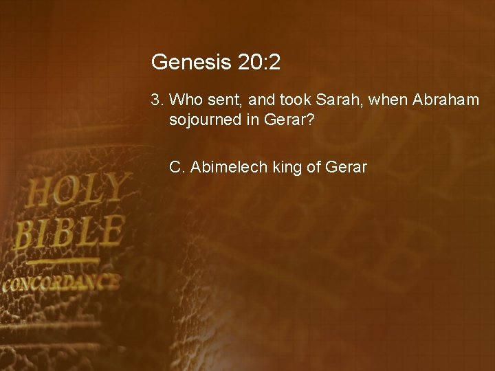 Genesis 20: 2 3. Who sent, and took Sarah, when Abraham sojourned in Gerar?