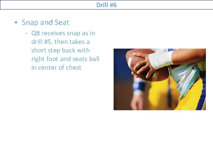 Drill #6 • Snap and Seat – QB receives snap as in drill #5,