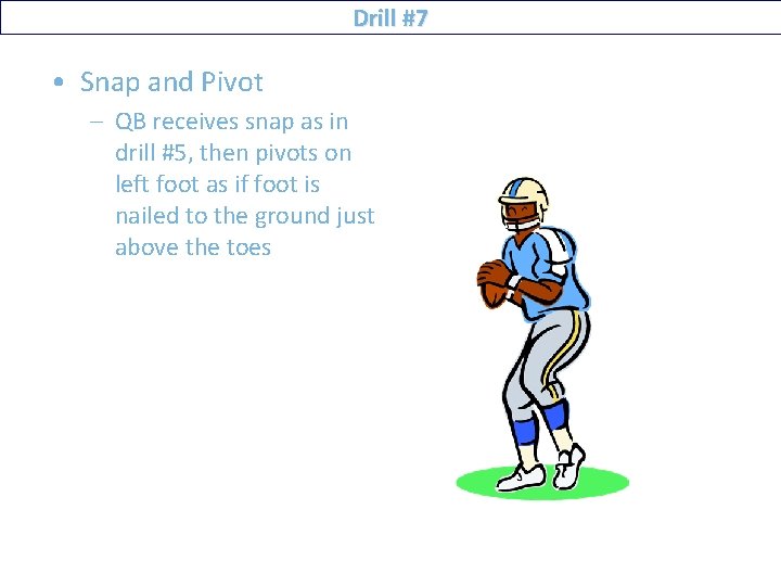 Drill #7 • Snap and Pivot – QB receives snap as in drill #5,