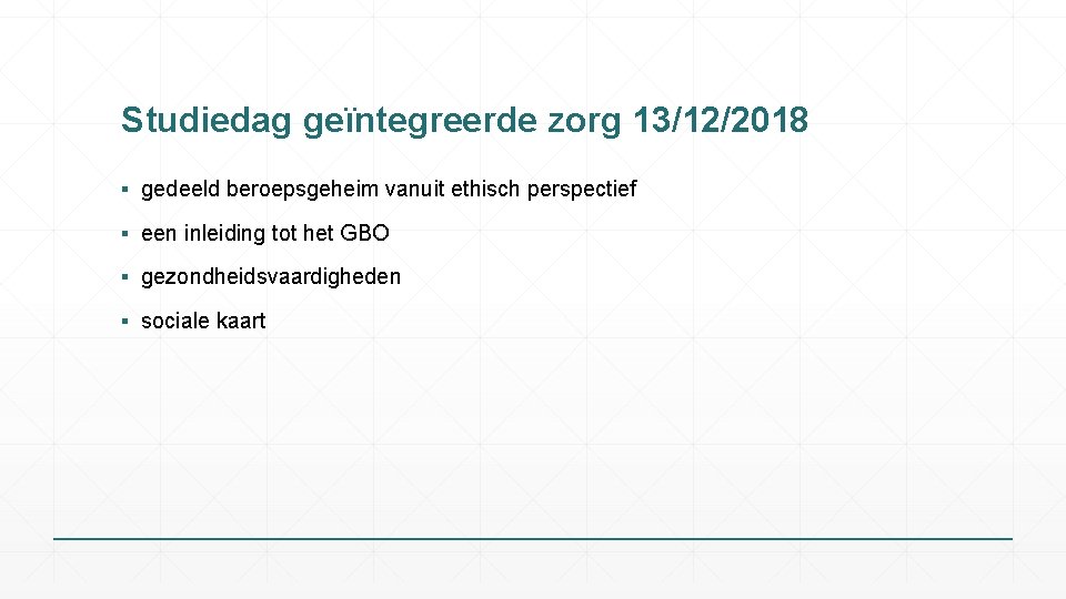 Studiedag geïntegreerde zorg 13/12/2018 ▪ gedeeld beroepsgeheim vanuit ethisch perspectief ▪ een inleiding tot