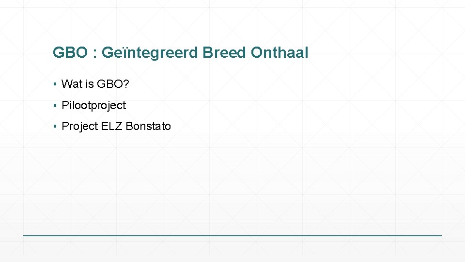 GBO : Geïntegreerd Breed Onthaal ▪ Wat is GBO? ▪ Pilootproject ▪ Project ELZ