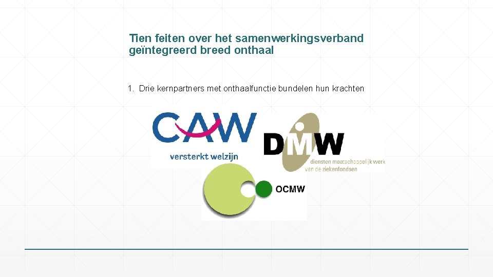 Tien feiten over het samenwerkingsverband geïntegreerd breed onthaal 1. Drie kernpartners met onthaalfunctie bundelen