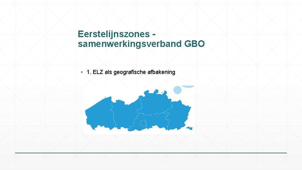 Eerstelijnszones samenwerkingsverband GBO ▪ 1. ELZ als geografische afbakening 