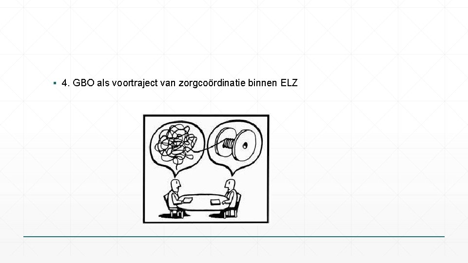 ▪ 4. GBO als voortraject van zorgcoördinatie binnen ELZ 