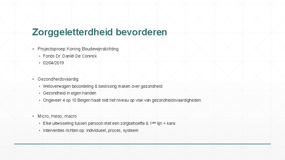 Zorggeletterdheid bevorderen ▪ Projectoproep Koning Boudewijnstichting ▪ Fonds Dr. Daniël De Coninck ▪ 02/04/2019