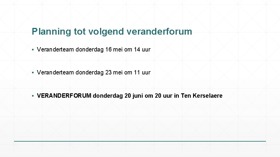 Planning tot volgend veranderforum ▪ Veranderteam donderdag 16 mei om 14 uur ▪ Veranderteam