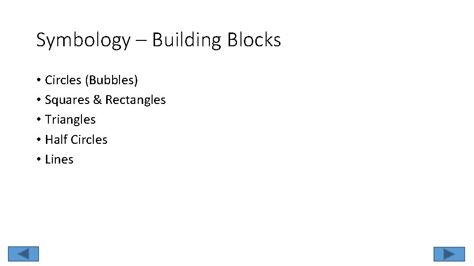 Symbology – Building Blocks • Circles (Bubbles) • Squares & Rectangles • Triangles •