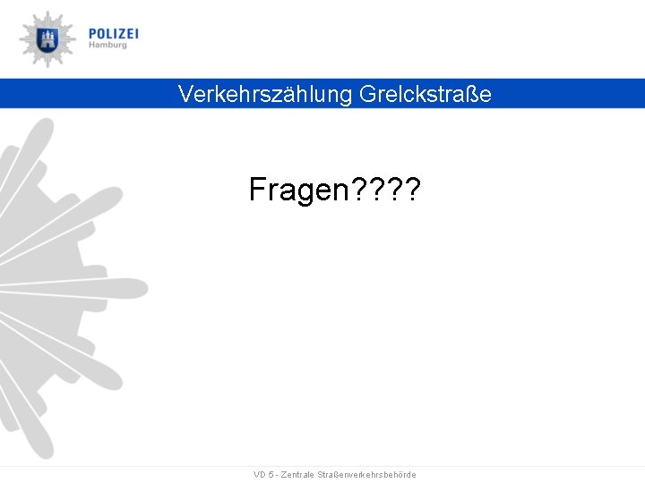 Verkehrszählung Grelckstraße Fragen? ? VD 5 - Zentrale Straßenverkehrsbehörde 