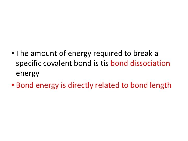  • The amount of energy required to break a specific covalent bond is