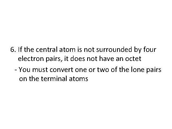 6. If the central atom is not surrounded by four electron pairs, it does