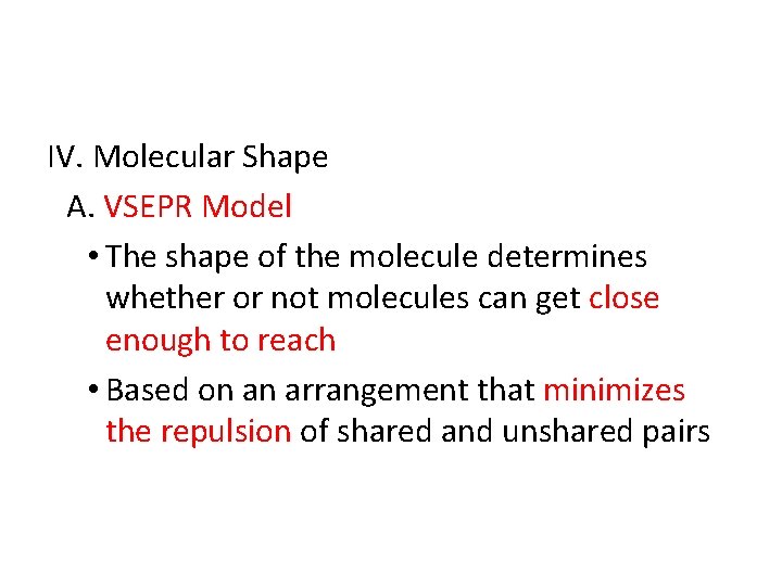 IV. Molecular Shape A. VSEPR Model • The shape of the molecule determines whether