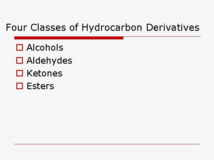 Four Classes of Hydrocarbon Derivatives o o Alcohols Aldehydes Ketones Esters 