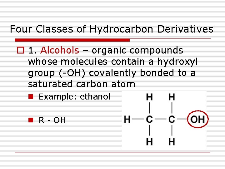 Four Classes of Hydrocarbon Derivatives o 1. Alcohols – organic compounds whose molecules contain