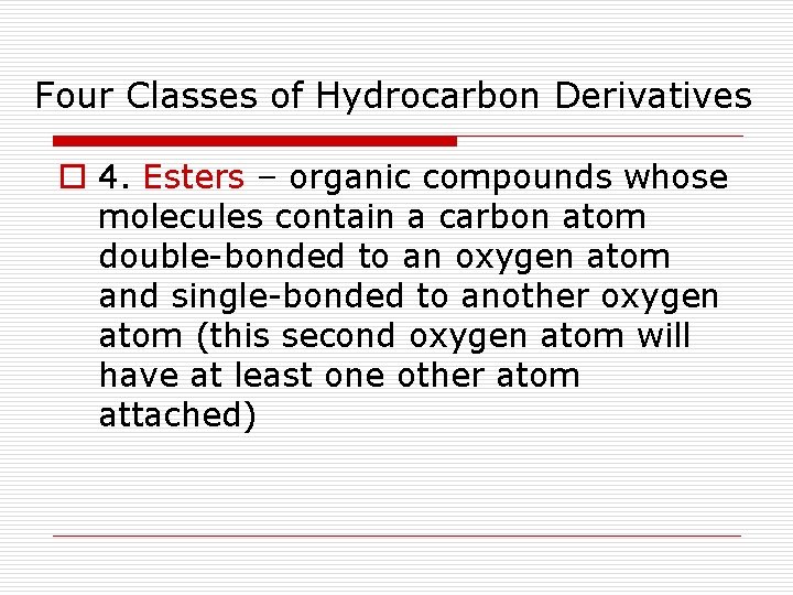 Four Classes of Hydrocarbon Derivatives o 4. Esters – organic compounds whose molecules contain