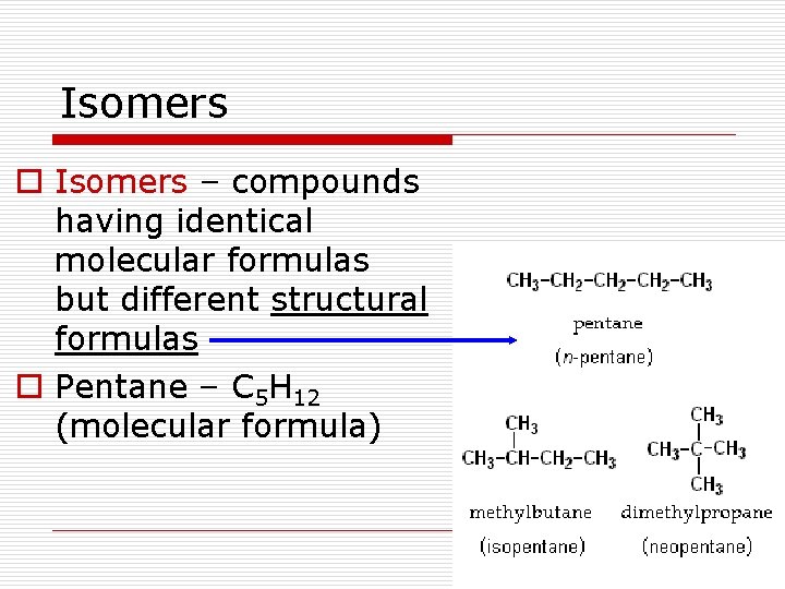 Isomers o Isomers – compounds having identical molecular formulas but different structural formulas o