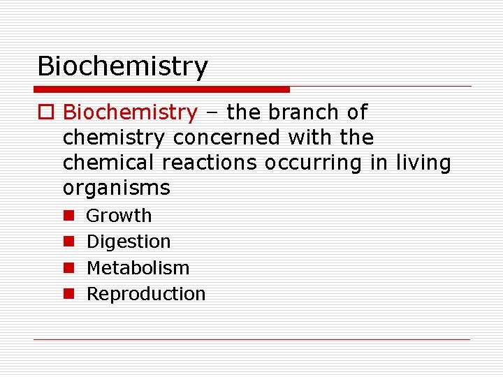 Biochemistry o Biochemistry – the branch of chemistry concerned with the chemical reactions occurring