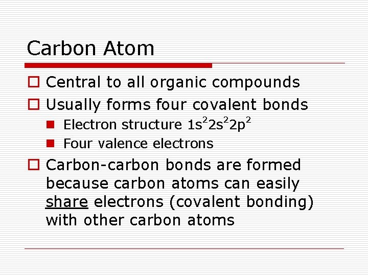 Carbon Atom o Central to all organic compounds o Usually forms four covalent bonds