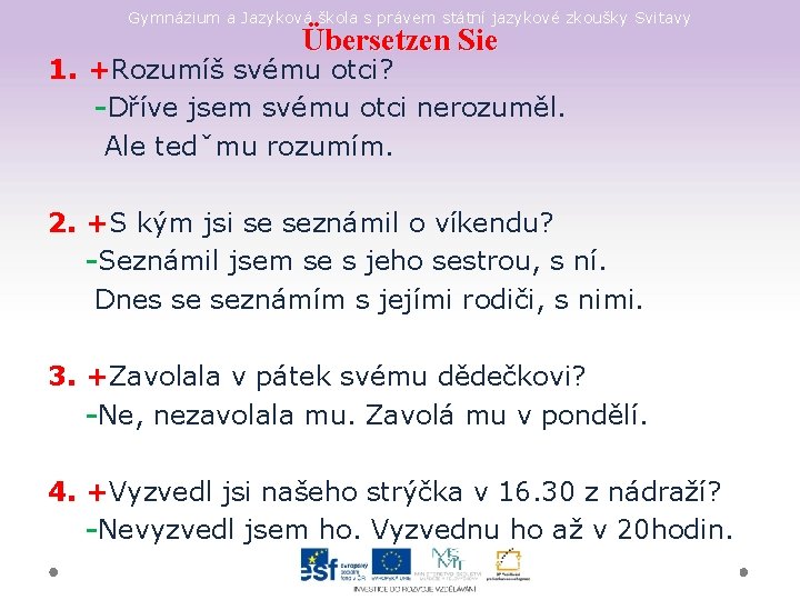 Gymnázium a Jazyková škola s právem státní jazykové zkoušky Svitavy Übersetzen Sie 1. +Rozumíš