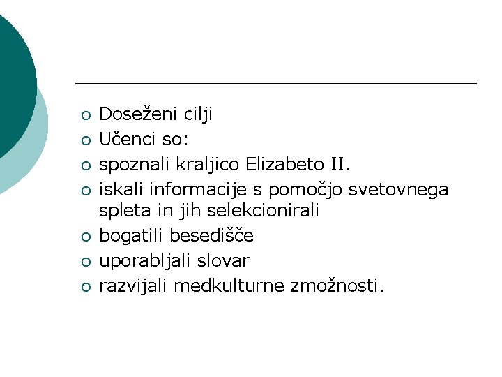 ¡ ¡ ¡ ¡ Doseženi cilji Učenci so: spoznali kraljico Elizabeto II. iskali informacije ¡ ¡ ¡ ¡ Doseženi cilji Učenci so: spoznali kraljico Elizabeto II. iskali informacije