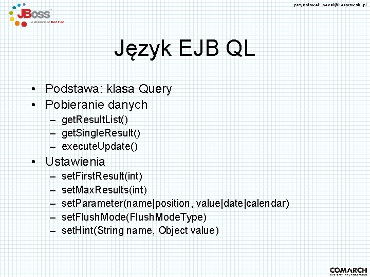 przygotował: pawel@kasprowski. pl Język EJB QL • Podstawa: klasa Query • Pobieranie danych –
