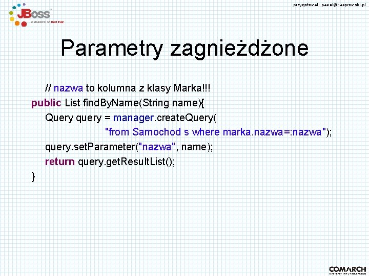 przygotował: pawel@kasprowski. pl Parametry zagnieżdżone // nazwa to kolumna z klasy Marka!!! public List