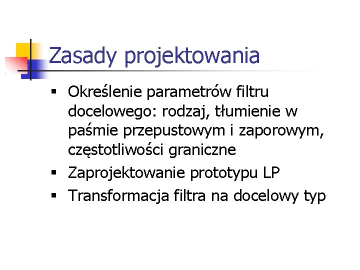 Zasady projektowania § Określenie parametrów filtru docelowego: rodzaj, tłumienie w paśmie przepustowym i zaporowym,