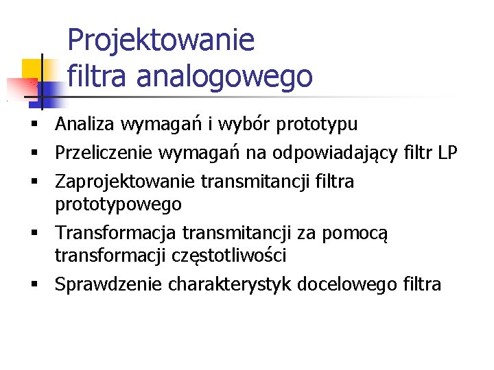 Projektowanie filtra analogowego § Analiza wymagań i wybór prototypu § Przeliczenie wymagań na odpowiadający