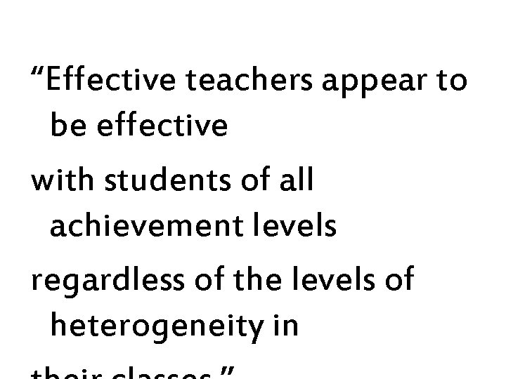 “Effective teachers appear to be effective with students of all achievement levels regardless of