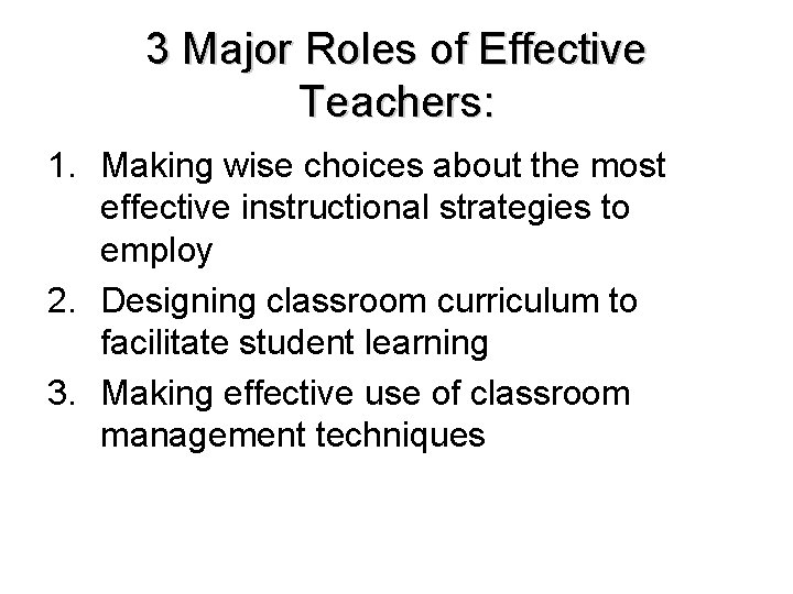 3 Major Roles of Effective Teachers: 1. Making wise choices about the most effective