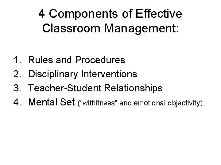 4 Components of Effective Classroom Management: 1. 2. 3. 4. Rules and Procedures Disciplinary