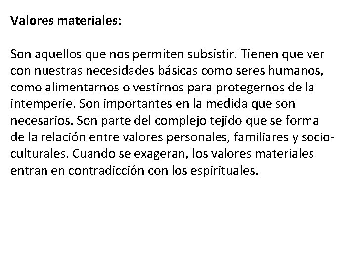 Valores materiales: Son aquellos que nos permiten subsistir. Tienen que ver con nuestras necesidades