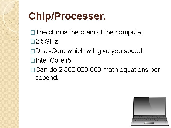 Chip/Processer. �The chip is the brain of the computer. � 2. 5 GHz �Dual-Core Chip/Processer. �The chip is the brain of the computer. � 2. 5 GHz �Dual-Core