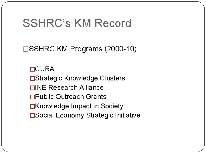 SSHRC’s KM Record �SSHRC KM Programs (2000 -10) �CURA �Strategic Knowledge Clusters �INE Research