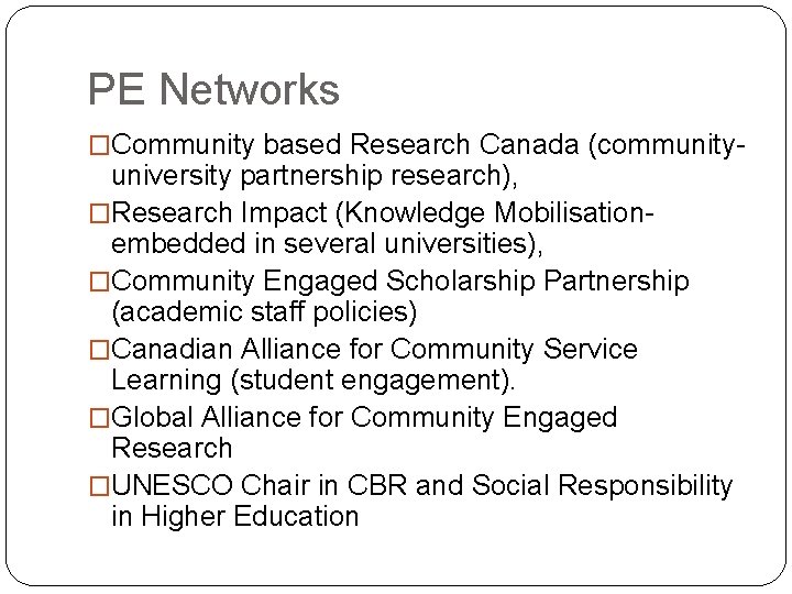 PE Networks �Community based Research Canada (community- university partnership research), �Research Impact (Knowledge Mobilisationembedded