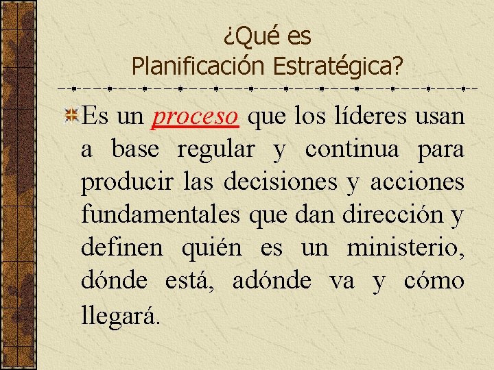 ¿Qué es Planificación Estratégica? Es un proceso que los líderes usan a base regular