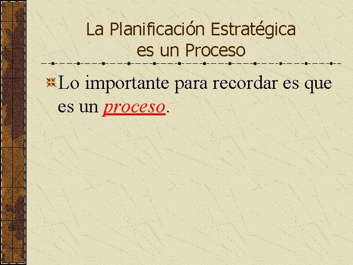 La Planificación Estratégica es un Proceso Lo importante para recordar es que es un