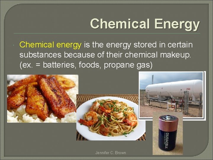 Chemical Energy Chemical energy is the energy stored in certain substances because of their