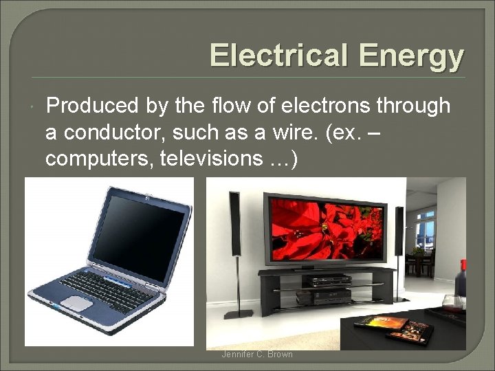 Electrical Energy Produced by the flow of electrons through a conductor, such as a