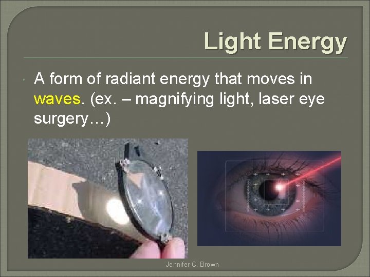 Light Energy A form of radiant energy that moves in waves. (ex. – magnifying