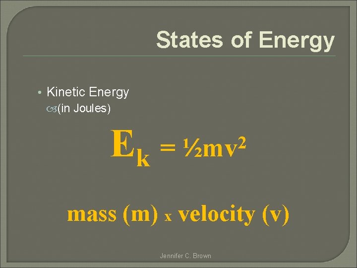 States of Energy • Kinetic Energy (in Joules) Ek = 2 ½mv mass (m)
