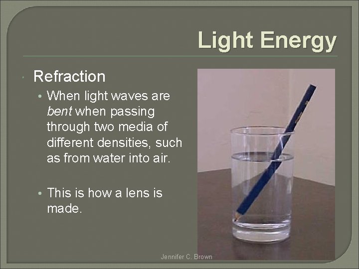 Light Energy Refraction • When light waves are bent when passing through two media