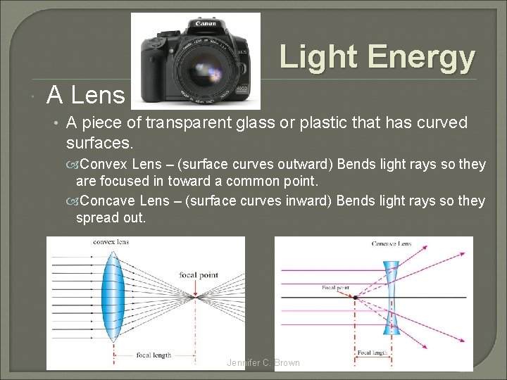 Light Energy A Lens • A piece of transparent glass or plastic that has