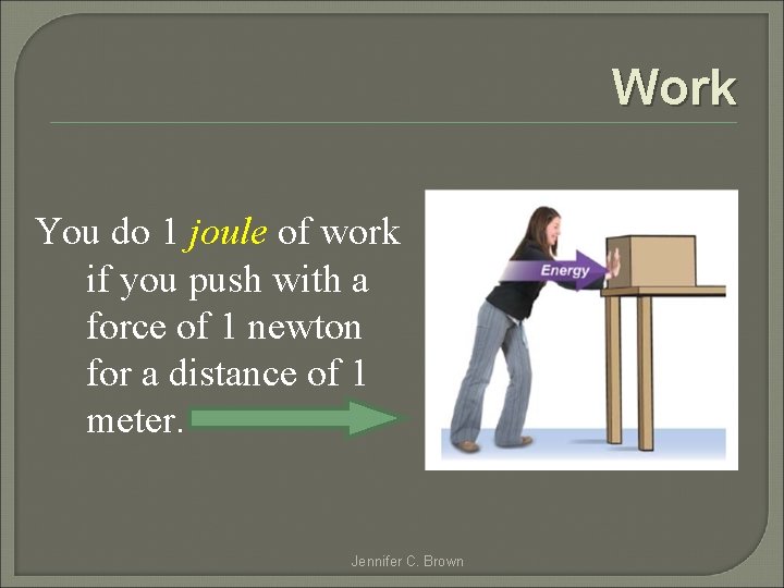 Work You do 1 joule of work if you push with a force of