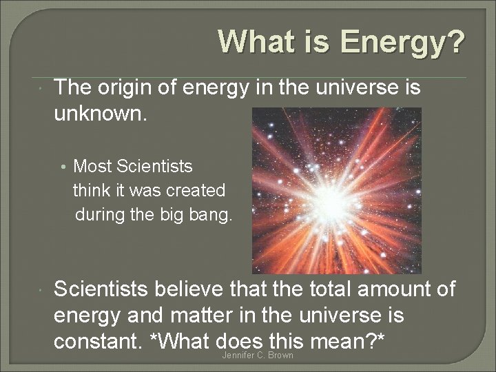 What is Energy? The origin of energy in the universe is unknown. • Most