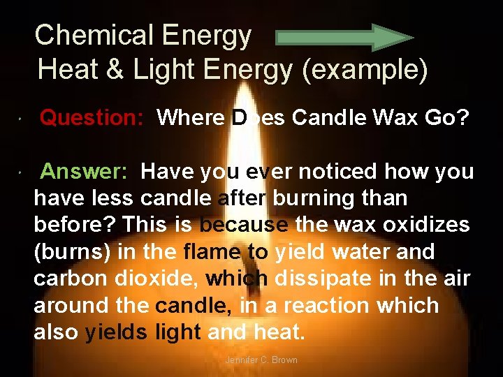 Chemical Energy Heat & Light Energy (example) Question: Where Does Candle Wax Go? Answer:
